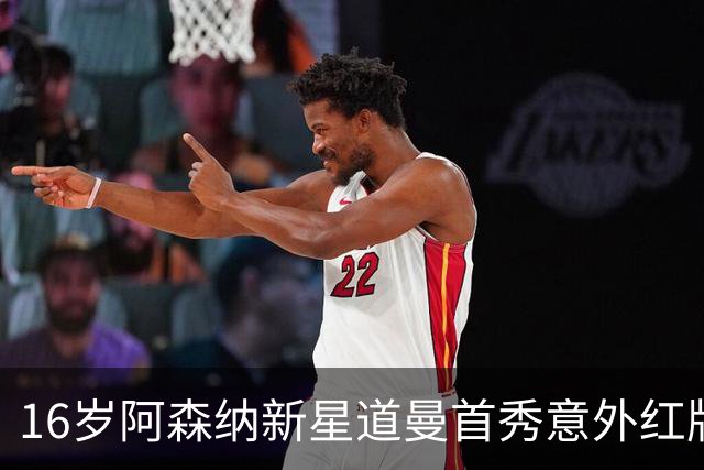 16岁阿森纳新星道曼首秀意外红牌，前景堪忧